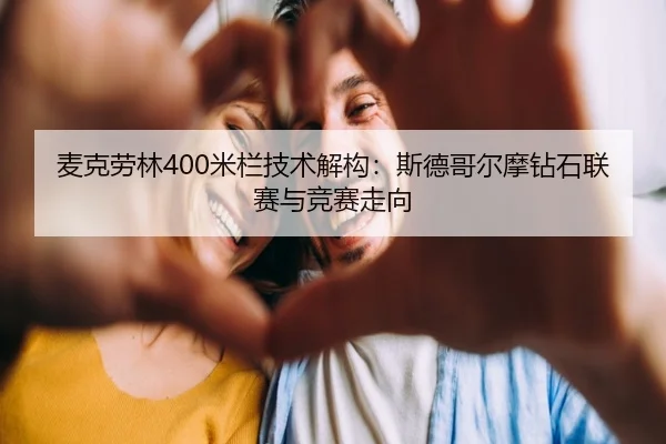 麦克劳林400米栏技术解构：斯德哥尔摩钻石联赛与竞赛走向